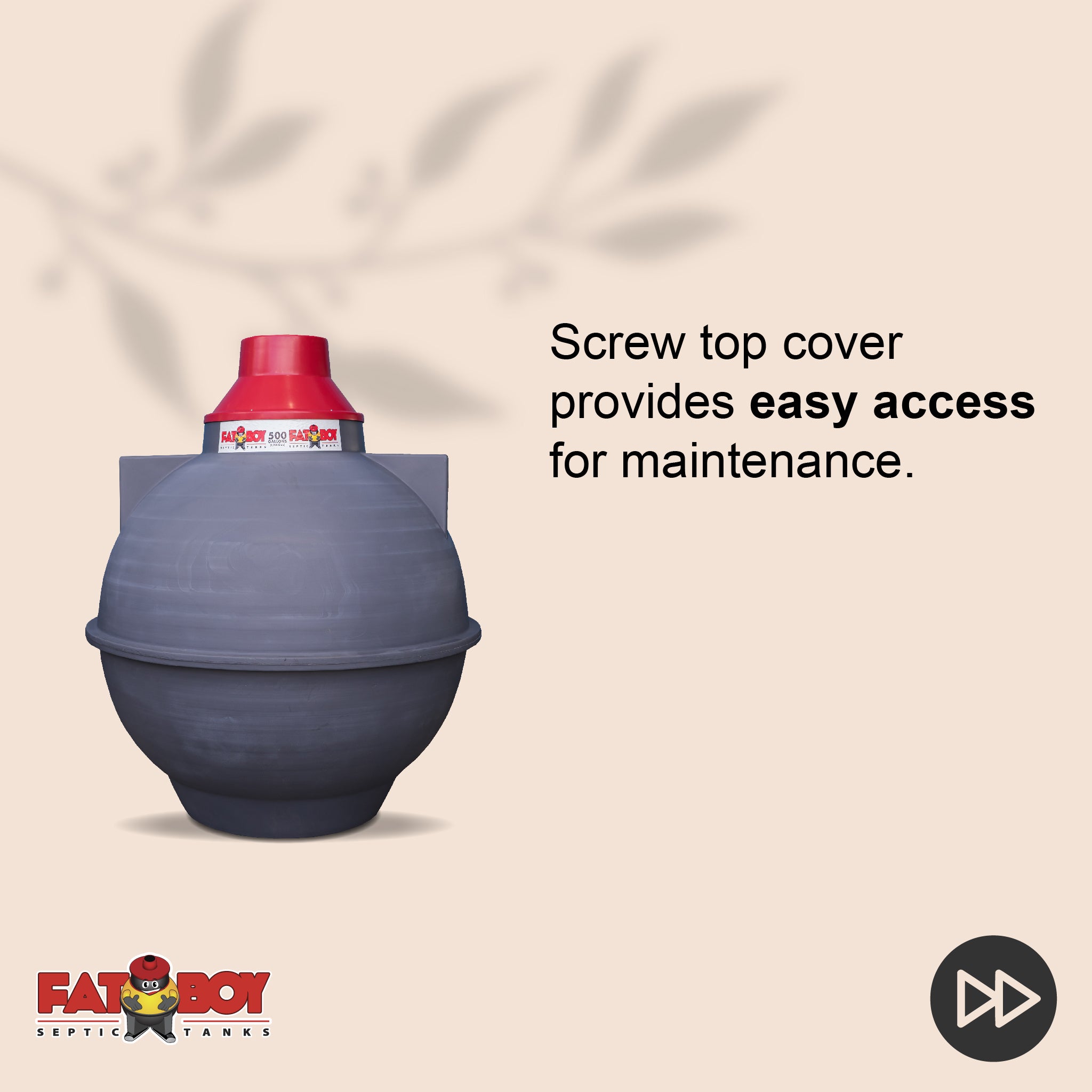 FATBOY Septic Tanks are designed for quick and easy installation, often completed in just a few hours. No matter the weather, FATBOY Septic Tanks enable you to get the job done fast and efficiently- Fatboy 300gal FATBOY Septic Tanks are designed for quick and easy installation, often completed in just a few hours. No matter the weather, FATBOY Septic Tanks enable you to get the job done fast and efficiently- Fatboy 300gal